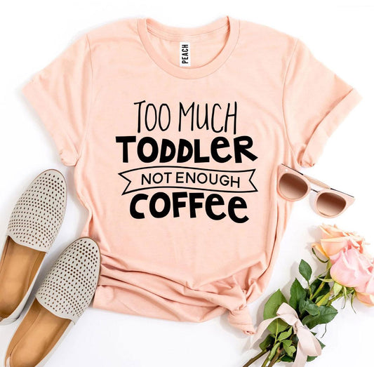 Too Much Toddler Not Enough Coffee T-shirt - KathyRoseNaturals